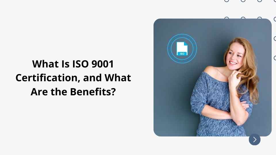 What Is ISO 9001 Certification and What Are the Benefits?