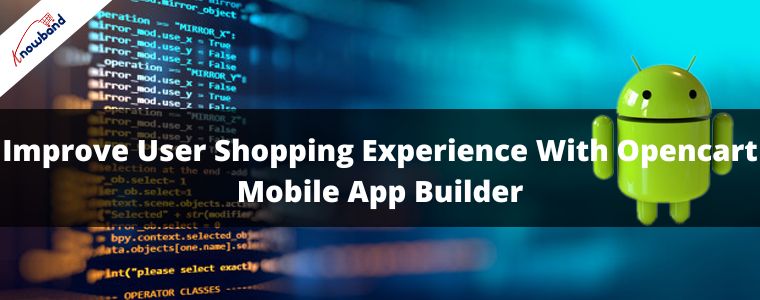 Improve User Shopping Experience With Opencart Mobile App Builder