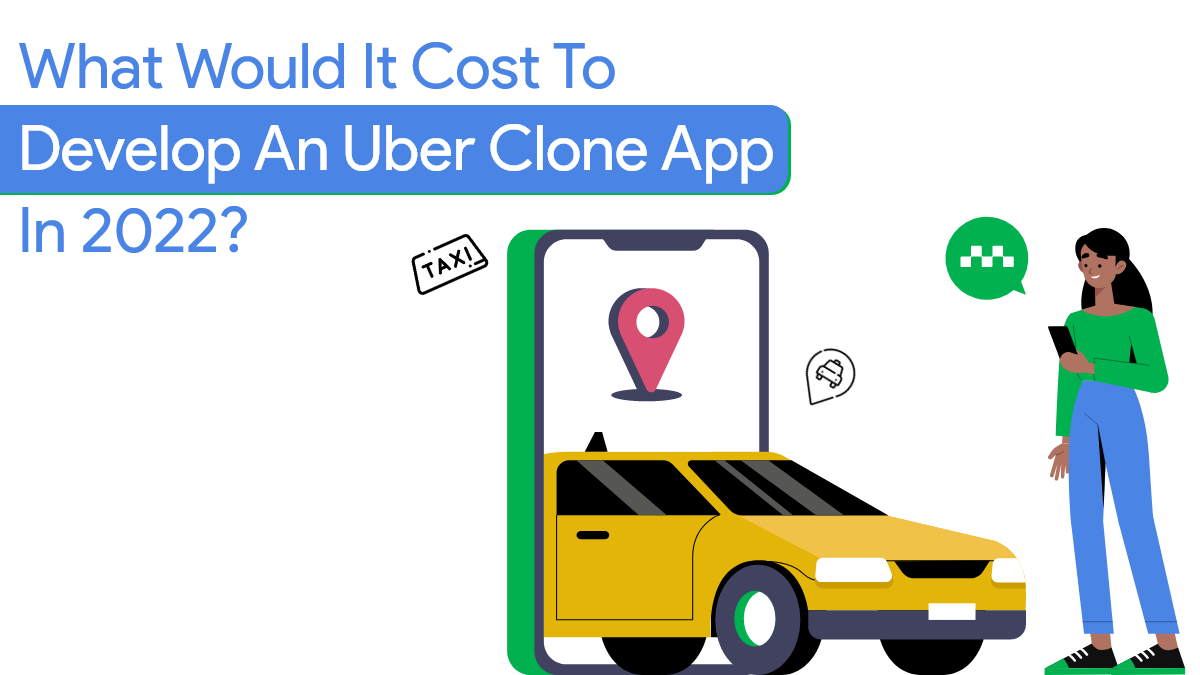 What Would It Cost To Develop An Uber Clone App In 2022?